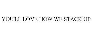 YOU'LL LOVE HOW WE STACK UP