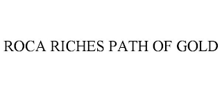 ROCA RICHES PATH OF GOLD