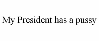 MY PRESIDENT HAS A PUSSY