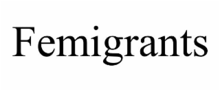 FEMIGRANTS