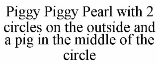 PIGGY PIGGY PEARL WITH 2 CIRCLES ON THE OUTSIDE AND A PIG IN THE MIDDLE OF THE CIRCLE