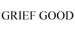 GRIEF GOOD