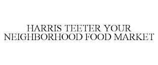 HARRIS TEETER YOUR NEIGHBORHOOD FOOD MARKET