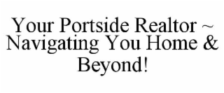 YOUR PORTSIDE REALTOR ~ NAVIGATING YOU HOME & BEYOND!