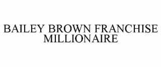 BAILEY BROWN FRANCHISE MILLIONAIRE