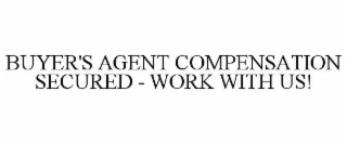 BUYER'S AGENT COMPENSATION SECURED - WORK WITH US!