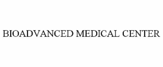 BIOADVANCED MEDICAL CENTER