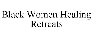 BLACK WOMEN HEALING RETREATS