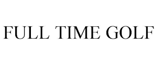 FULL TIME GOLF