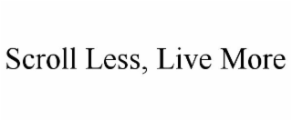 SCROLL LESS, LIVE MORE