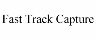 FAST TRACK CAPTURE