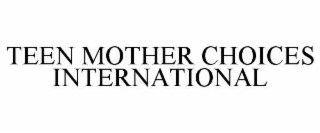 TEEN MOTHER CHOICES INTERNATIONAL