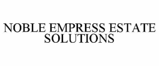 NOBLE EMPRESS ESTATE SOLUTIONS