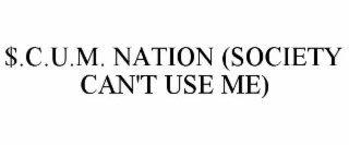 $.C.U.M. NATION (SOCIETY CAN'T USE ME)