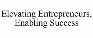 ELEVATING ENTREPRENEURS, ENABLING SUCCESS