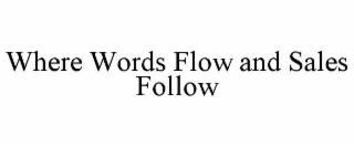 WHERE WORDS FLOW AND SALES FOLLOW