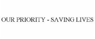 OUR PRIORITY - SAVING LIVES