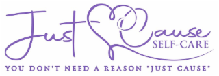 JUST CAUSE SELF- CARE YOU DON'T NEED A REASONS JUST CAUSE