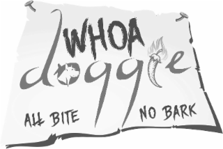 WHOA DOGGIE ALL BITE NO BARK