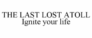 THE LAST LOST ATOLL IGNITE YOUR LIFE