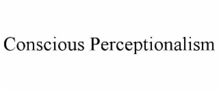 CONSCIOUS PERCEPTIONALISM