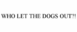 WHO LET THE DOGS OUT?!