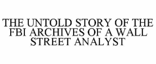 THE UNTOLD STORY OF THE FBI ARCHIVES OF A WALL STREET ANALYST