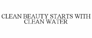 CLEAN BEAUTY STARTS WITH CLEAN WATER