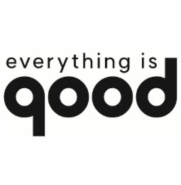 EVERYTHING IS GOOD