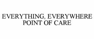 EVERYTHING, EVERYWHERE POINT OF CARE