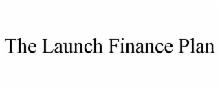 THE LAUNCH FINANCE PLAN