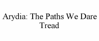 ARYDIA: THE PATHS WE DARE TREAD