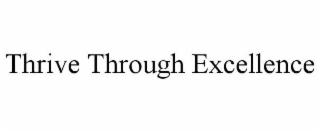 THRIVE THROUGH EXCELLENCE