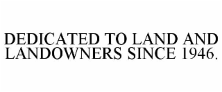 DEDICATED TO LAND AND LANDOWNERS SINCE 1946.