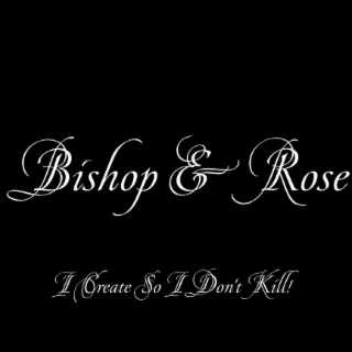 BISHOP & ROSE I CREATE SO I DON'T KILL!