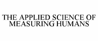 THE APPLIED SCIENCE OF MEASURING HUMANS