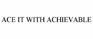 ACE IT WITH ACHIEVABLE