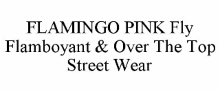 FLAMINGO PINK FLY FLAMBOYANT & OVER THE TOP STREET WEAR