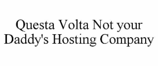 QUESTA VOLTA NOT YOUR DADDY'S HOSTING COMPANY