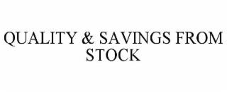 QUALITY & SAVINGS FROM STOCK