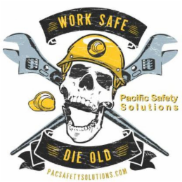 WORK SAFE DIE OLD PACIFIC SAFETY SOLUTIONS PACSAFETYSOLUTIONS.COM