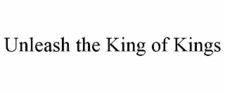UNLEASH THE KING OF KINGS