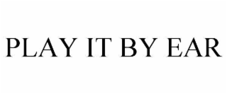 PLAY IT BY EAR