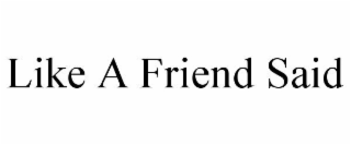 LIKE A FRIEND SAID