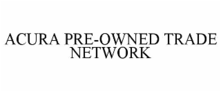 ACURA PRE-OWNED TRADE NETWORK