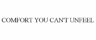 COMFORT YOU CAN'T UNFEEL