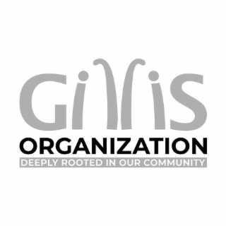 GILLIS ORGANIZATION DEEPLY ROOTED IN OUR COMMUNITY