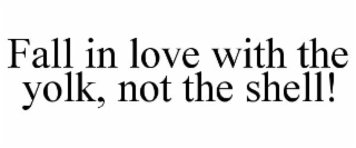 FALL IN LOVE WITH THE YOLK, NOT THE SHELL!
