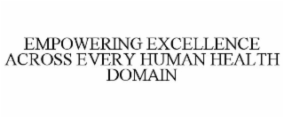 EMPOWERING EXCELLENCE ACROSS EVERY HUMAN HEALTH DOMAIN