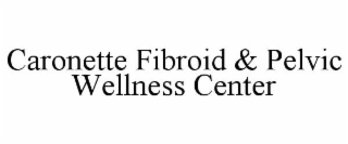 CARONETTE FIBROID & PELVIC WELLNESS CENTER